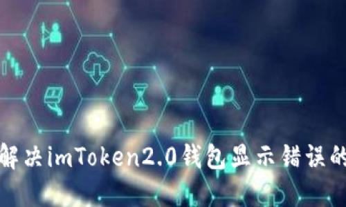 如何解决imToken2.0钱包显示错误的问题