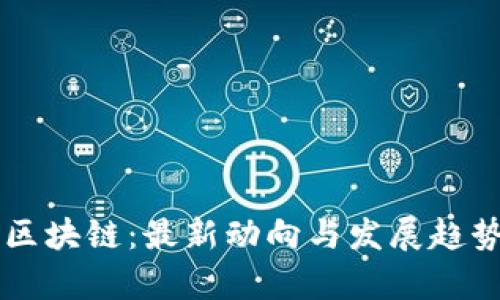 产业区块链：最新动向与发展趋势分析