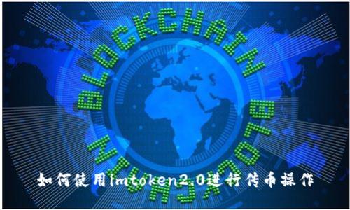 如何使用imtoken2.0进行传币操作