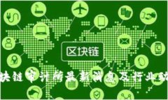  区块链审计所最新消息及行业动态