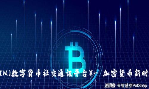 TokenIM（数字货币社交通讯平台）- 加密货币新时代社交