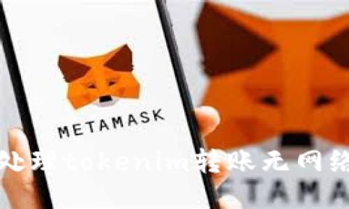 如何处理tokenim转账无网络问题