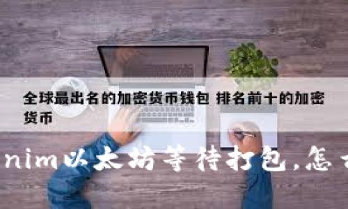 Tokenim以太坊等待打包，怎么办？