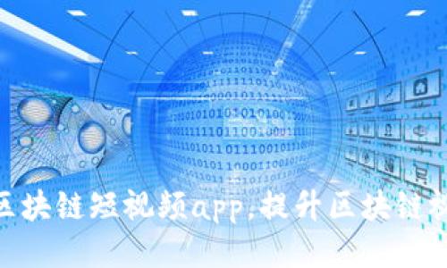 探索最新出区块链短视频app,提升区块链视频观看体验