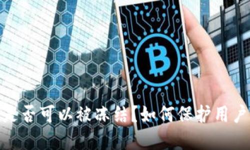 tokenim的U是否可以被冻结？如何保护用户的资产安全？