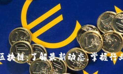 耶耶区块链:了解最新动态,掌握行业趋势