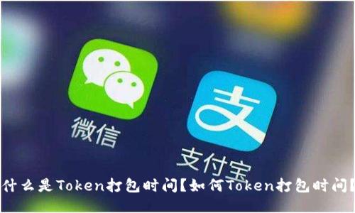 什么是Token打包时间？如何Token打包时间？