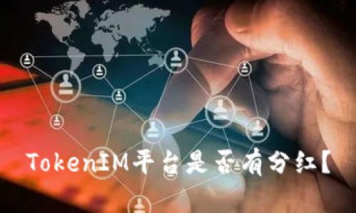 TokenIM平台是否有分红？