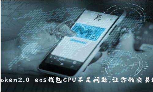 解决imtoken2.0 eos钱包CPU不足问题，让你的交易速度更快