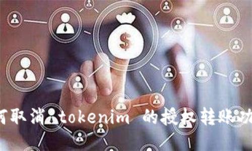 如何取消 tokenim 的授权转账功能？