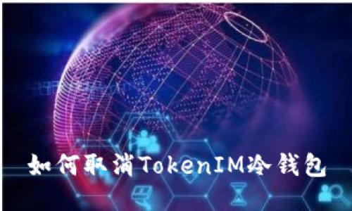 如何取消TokenIM冷钱包