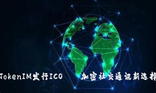 TokenIM发行ICO——加密社交通讯新选择