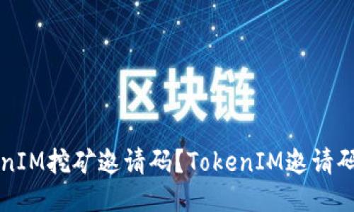 如何获取TokenIM挖矿邀请码？TokenIM邀请码获取方法分享