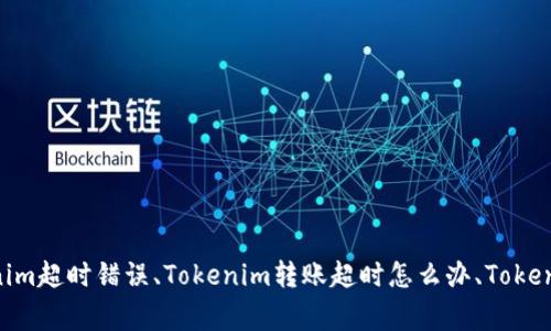 Tokenim转账出现超时问题解决方法，转账超时、Tokenim超时错误、Tokenim转账超时怎么办、Tokenim转账失败问题、Tokenim超时解决方法/guanjianci