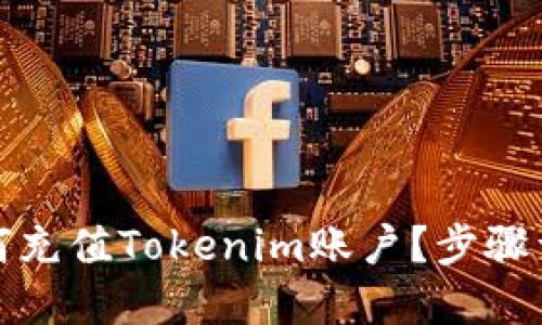 如何充值Tokenim账户？步骤详解