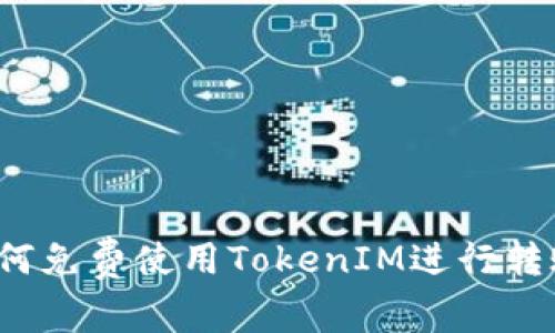 如何免费使用TokenIM进行转账？