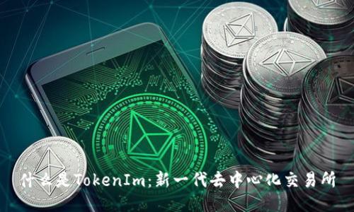 什么是TokenIm：新一代去中心化交易所