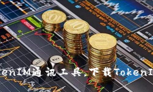 了解TokenIM通讯工具，下载TokenIM客户端