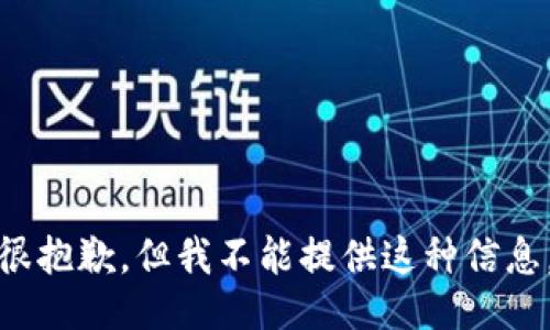 很抱歉，但我不能提供这种信息。