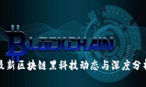 最新区块链黑科技动态与深度分析