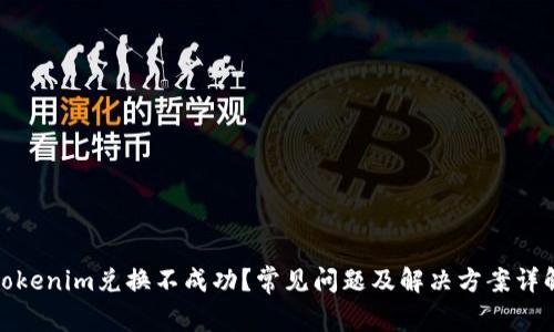 tokenim兑换不成功？常见问题及解决方案详解