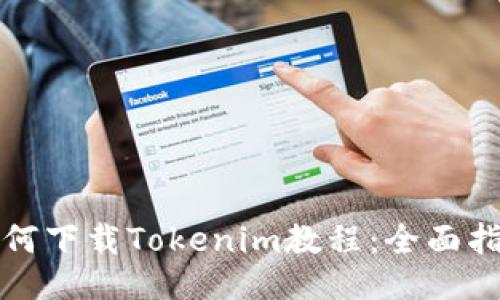 如何下载Tokenim教程：全面指南