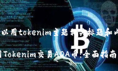 ada币可以用tokenim主题相关标题和内容大纲：

如何使用Tokenim交易ADA币：全面指南