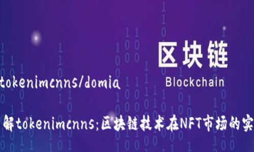 domiatokenimcnns/domia

深入了解tokenimcnns：区块链技术在NFT市场的实际应用