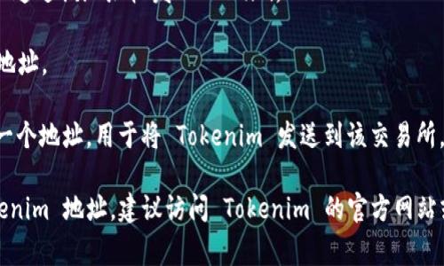 Tokenim 地址是指与 Tokenim（一个基于区块链技术的项目或平台）相关的数字钱包地址。这种地址通常用于接收或发送加密货币以及与 Tokenim 生态系统中的其它交易和活动进行互动。

具体来说，Tokenim 的地址可以包括：

1. **钱包地址**：用于存储和交易 Tokenim 的加密货币。在区块链网络中，每个用户都有唯一的钱包地址，可以通过该地址收发 Tokenim。

2. **智能合约地址**：如果 Tokenim 使用智能合约进行某些操作，那么这些合约也会在区块链上有其特定的地址。

3. **交易平台地址**：如果您在交易所（如 Binance、Coinbase 等）上交易 Tokenim，交易所通常会给您提供一个地址，用于将 Tokenim 发送到该交易所。

要获取 Tokenim 地址，用户通常需要创建一个数字钱包，并在钱包中生成相应的地址。如果您需要具体的 Tokenim 地址，建议访问 Tokenim 的官方网站或使用相关的区块链浏览器来查询详细信息。同时，请注意保护您的私钥和随机地址，以确保您的数字资产安全。