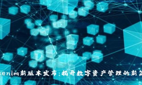 Tokenim新版本发布：揭开数字资产管理的新篇章