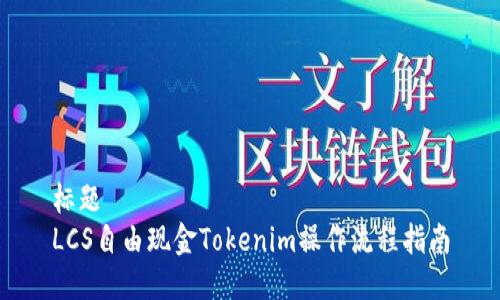 标题
LCS自由现金Tokenim操作流程指南