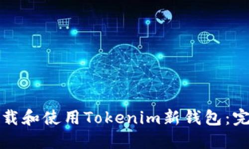 如何下载和使用Tokenim新钱包：完整指南