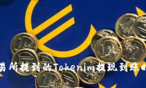 火币交易所提到的Tokenim提现到账时间解析