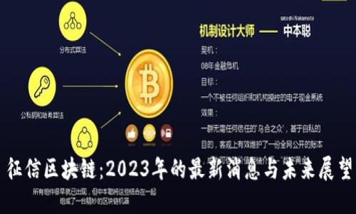 征信区块链：2023年的最新消息与未来展望