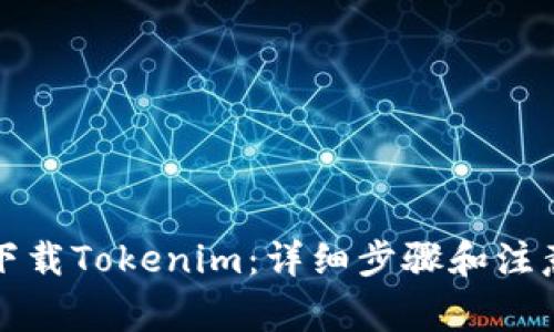 如何下载Tokenim：详细步骤和注意事项