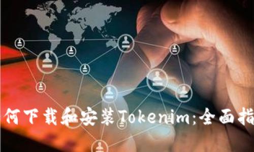 如何下载和安装Tokenim：全面指南