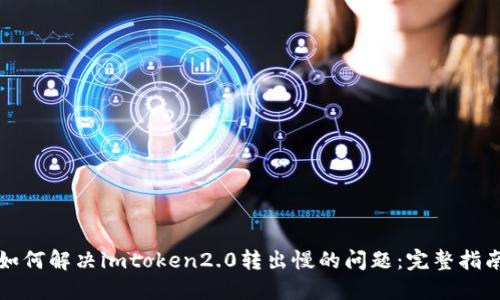 如何解决imtoken2.0转出慢的问题：完整指南