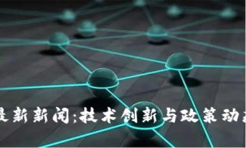 深圳区块链最新新闻：技术创新与政策动态的全景解析