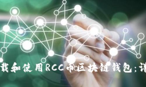 如何下载和使用RCC币区块链钱包：详细指南