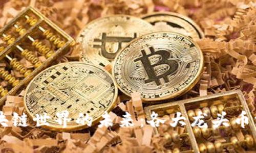 了解区块链世界的未来：各大龙头币深度解析