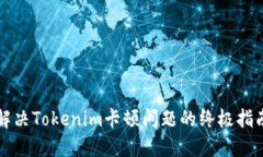 解决Tokenim卡顿问题的终极指南