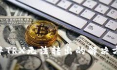 Tokenim钱包中TRX无法转出的解决方法与常见问题