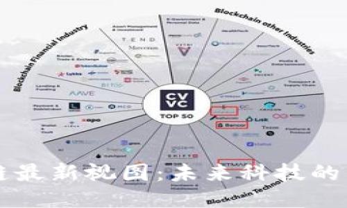 区块链最新视图：未来科技的引领者