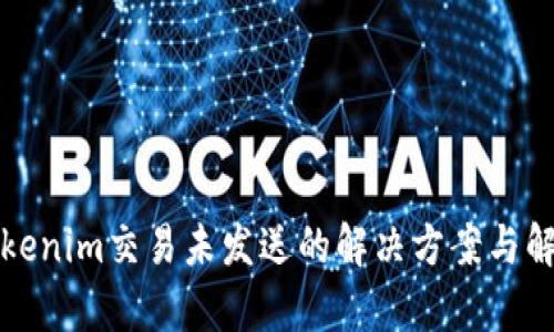 Tokenim交易未发送的解决方案与解析