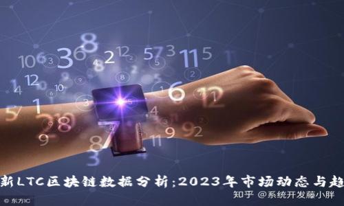 最新LTC区块链数据分析：2023年市场动态与趋势