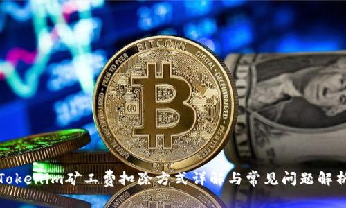 Tokenim矿工费扣除方式详解与常见问题解析