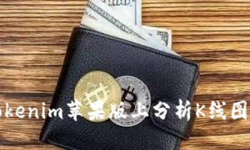 标题br
如何在Tokenim苹果版上分析K线图交易技巧