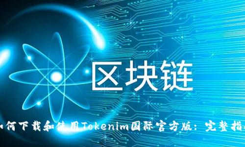 如何下载和使用Tokenim国际官方版: 完整指南