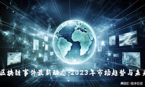 双11区块链事件最新动态：2023年市场趋势与未来展望