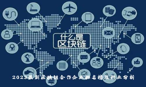 2023最新区块链合作企业排名榜及行业分析